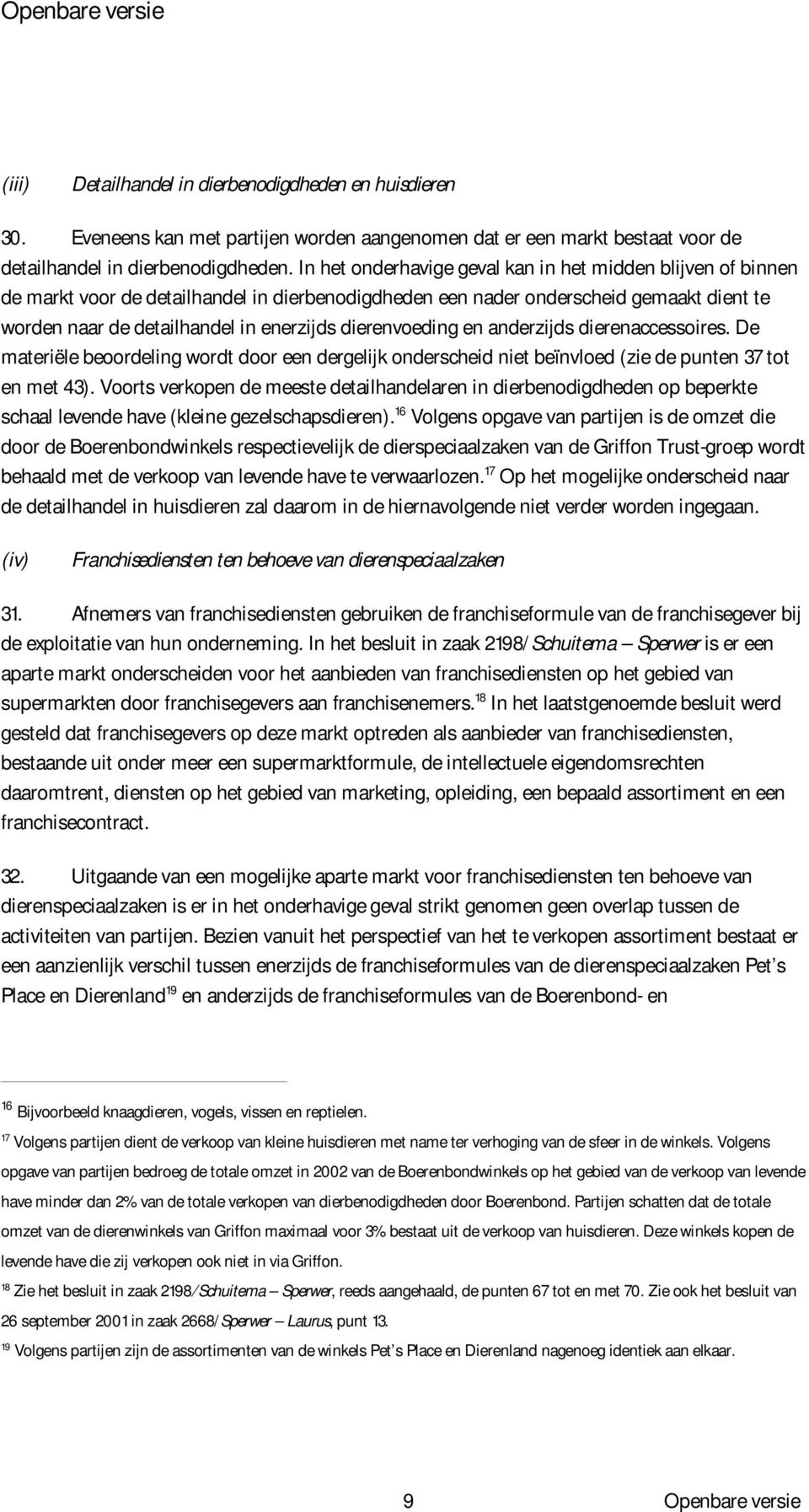 dierenvoeding en anderzijds dierenaccessoires. De materiële beoordeling wordt door een dergelijk onderscheid niet beïnvloed (zie de punten 37 tot en met 43).