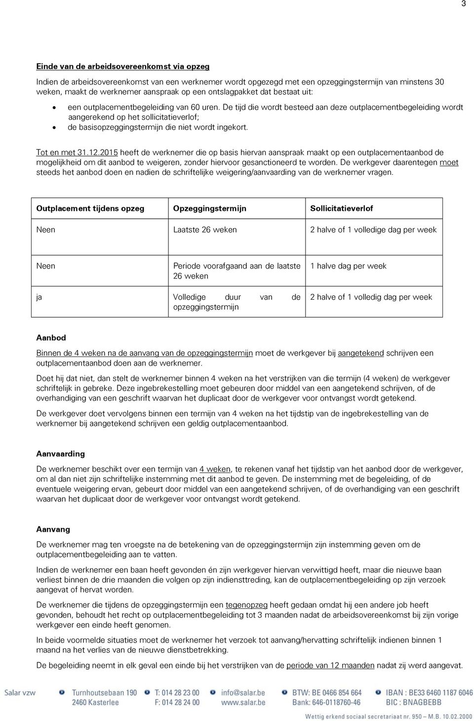 De tijd die wordt besteed aan deze outplacementbegeleiding wordt aangerekend op het sollicitatieverlof; de basisopzeggingstermijn die niet wordt ingekort. Tot en met 31.12.