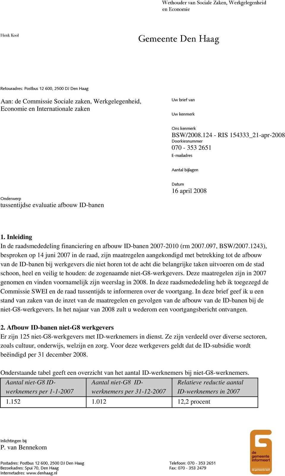 124 - RIS 154333_21-apr-2008 Doorkiesnummer 070-353 2651 E-mailadres Aantal bijlagen Onderwerp tussentijdse evaluatie afbouw ID-banen Datum 16 april 2008 1.