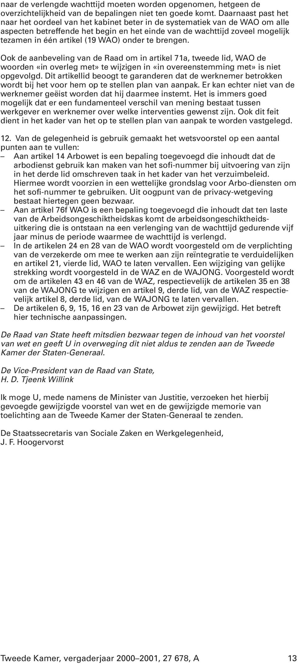 WAO) onder te brengen. Ook de aanbeveling van de Raad om in artikel 71a, tweede lid, WAO de woorden «in overleg met» te wijzigen in «in overeenstemming met» is niet opgevolgd.