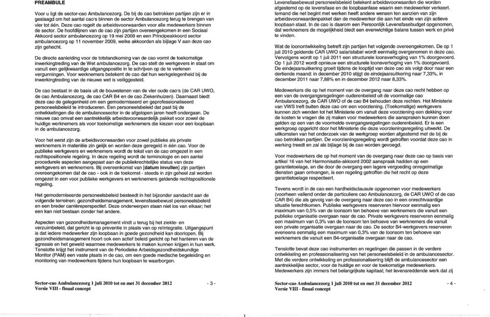 De hoofdlijnen van de cao zijn partijen overeengekomen in een Sociaal Akkoord sector ambulancezorg op 19 mei 2009 en een Principeakkoord sector ambulancezorg op 11 november 2009, welke akkoorden als