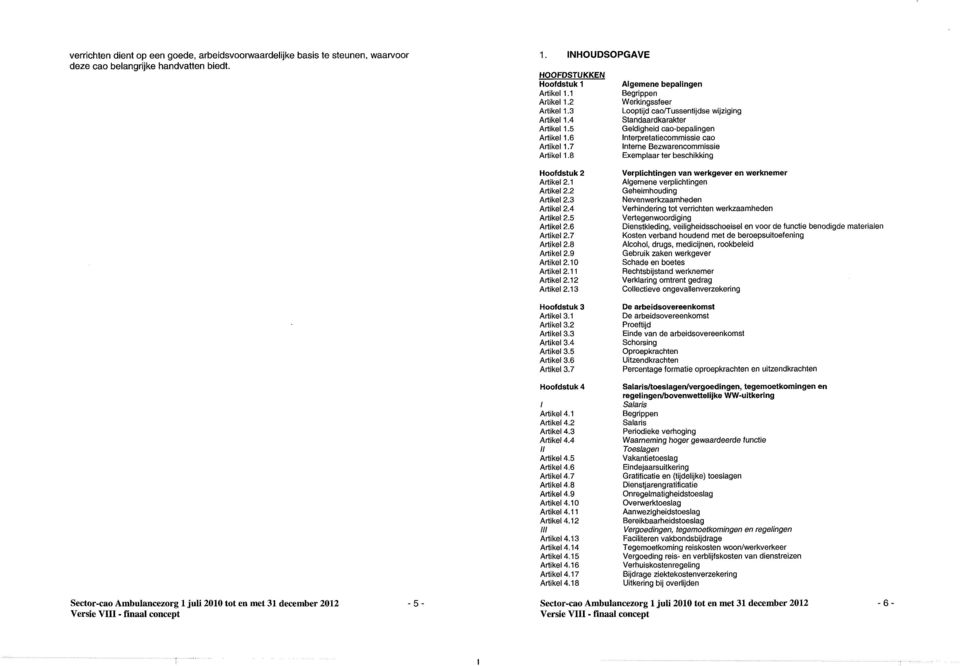 8 Algemene bepalingen Begrippen Werkingssfeer Looptijd cao/tussentijdse wijziging Standaardkarakter Geldigheid cao-bepalingen Interpretatiecommissie cao Interne Bezwarencommissie Exemplaar ter