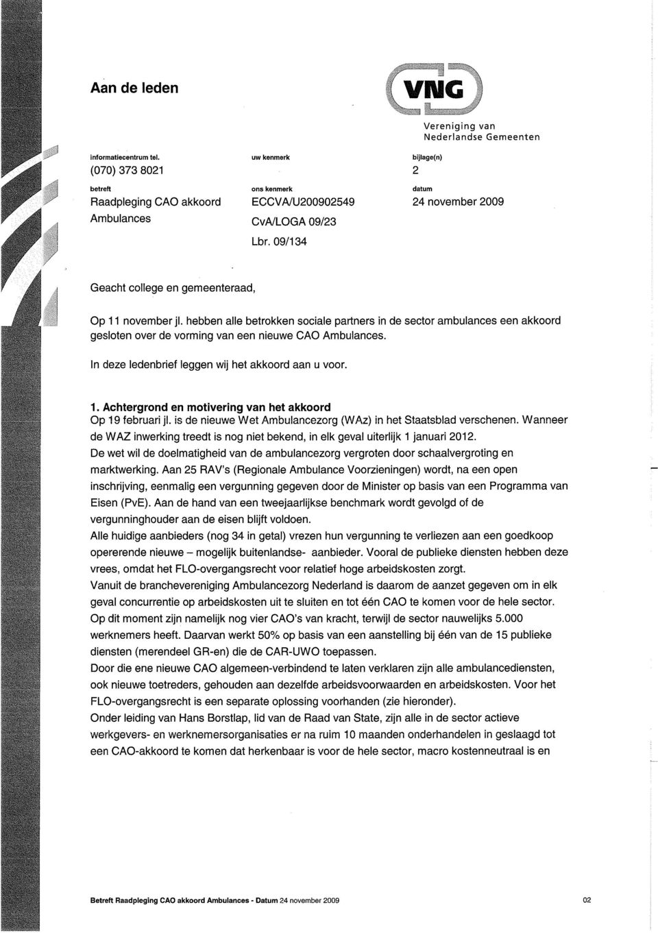 hebben alle betrokken sociale partners in de sector ambulances een akkoord gesloten over de vorming van een nieuwe CAO Ambulances. In deze ledenbrief leggen wij het akkoord aan u voor. 1.