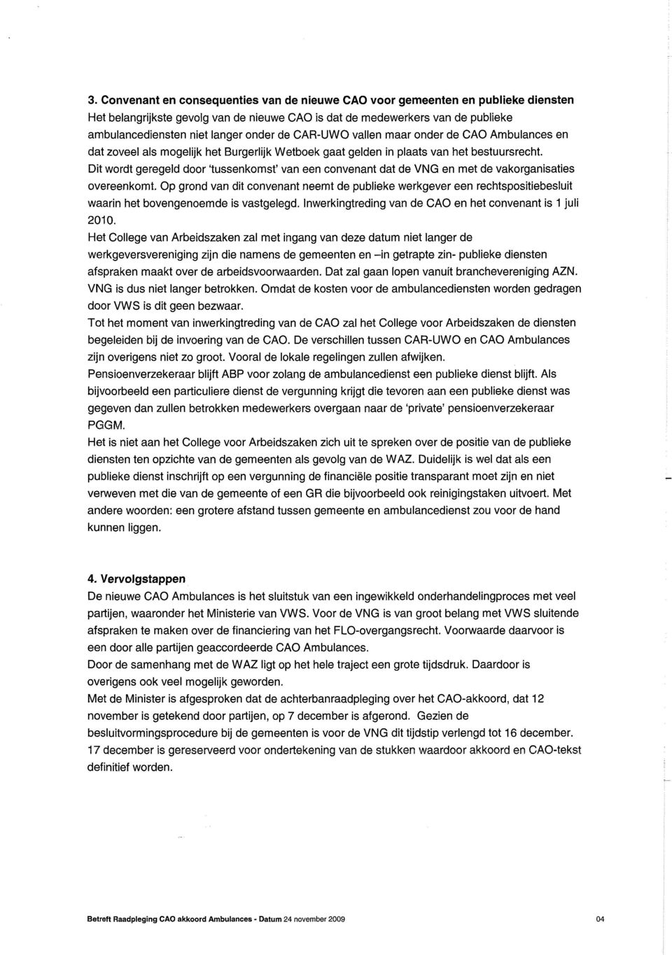 Dit wordt geregeld door 'tussenkomst' van een convenant dat de VNG en met de vakorganisaties overeenkomt.