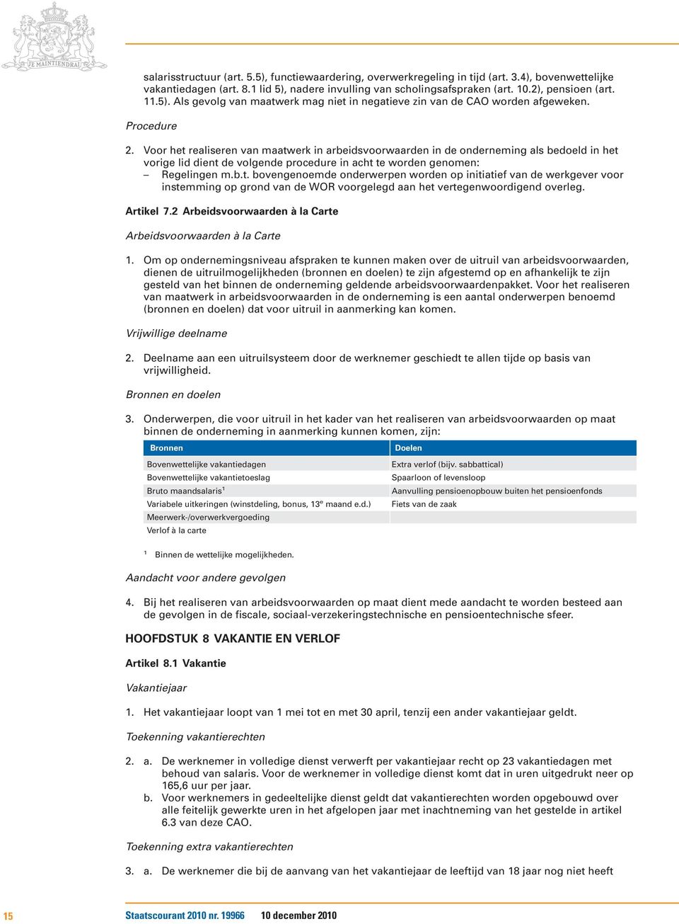 Voor het realiseren van maatwerk in arbeidsvoorwaarden in de onderneming als bedoeld in het vorige lid dient de volgende procedure in acht te worden genomen: Regelingen m.b.t. bovengenoemde onderwerpen worden op initiatief van de werkgever voor instemming op grond van de WOR voorgelegd aan het vertegenwoordigend overleg.