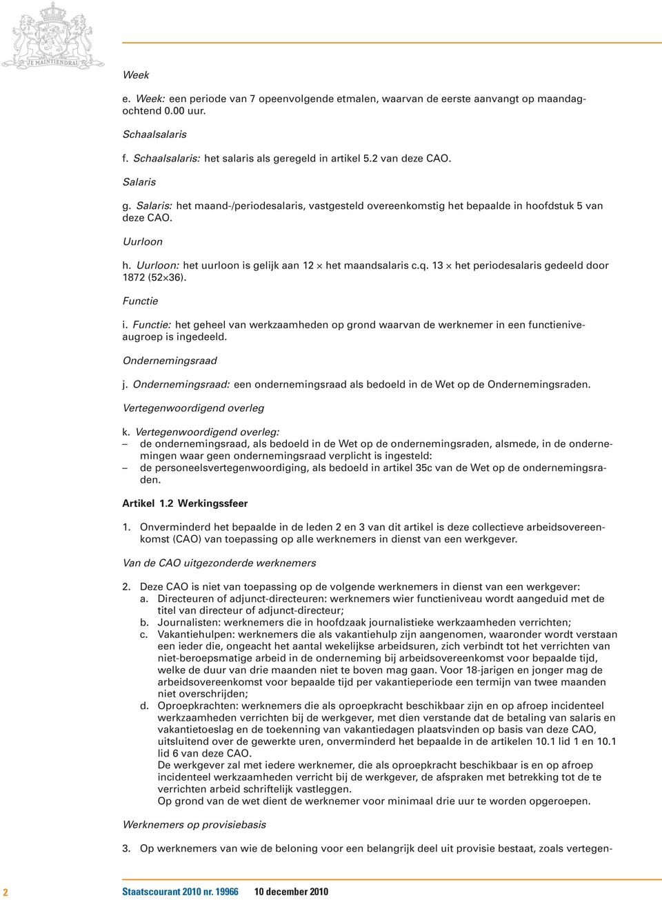 13 het periodesalaris gedeeld door 1872 (52 36). Functie i. Functie: het geheel van werkzaamheden op grond waarvan de werknemer in een functieniveaugroep is ingedeeld. Ondernemingsraad j.