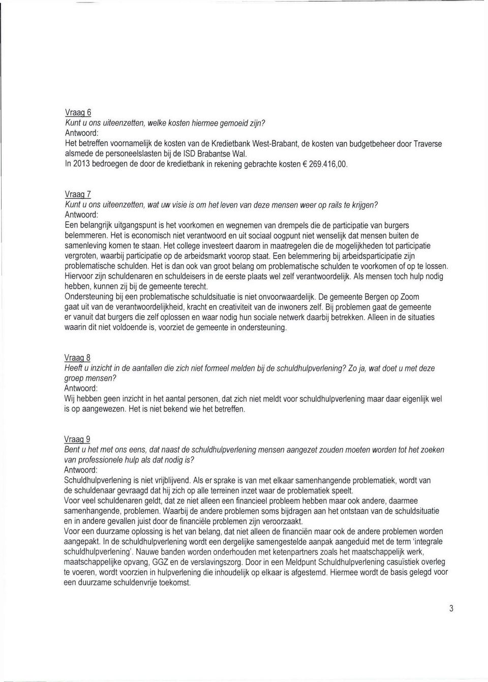 In 2013 bedroegen de door de kredietbank in rekening gebrachte kosten ē 269.416,00. Vraag 7 Kunt u ons uiteenzetten, wat uw visie is om het leven van deze mensen weer op rails te krijgen?