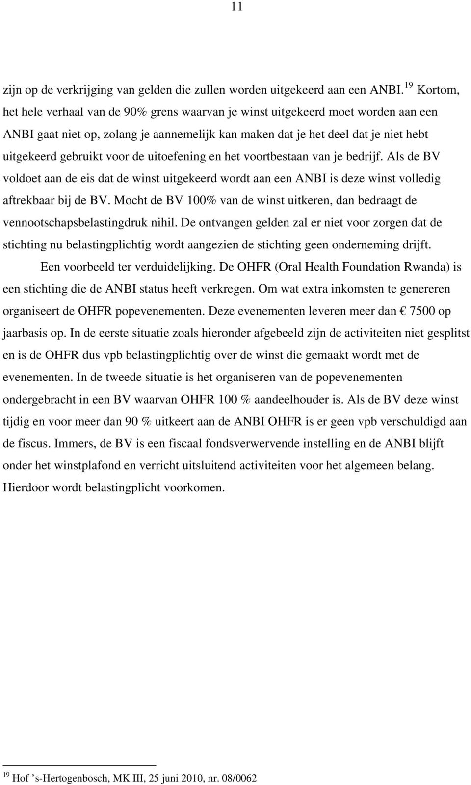 voor de uitoefening en het voortbestaan van je bedrijf. Als de BV voldoet aan de eis dat de winst uitgekeerd wordt aan een ANBI is deze winst volledig aftrekbaar bij de BV.