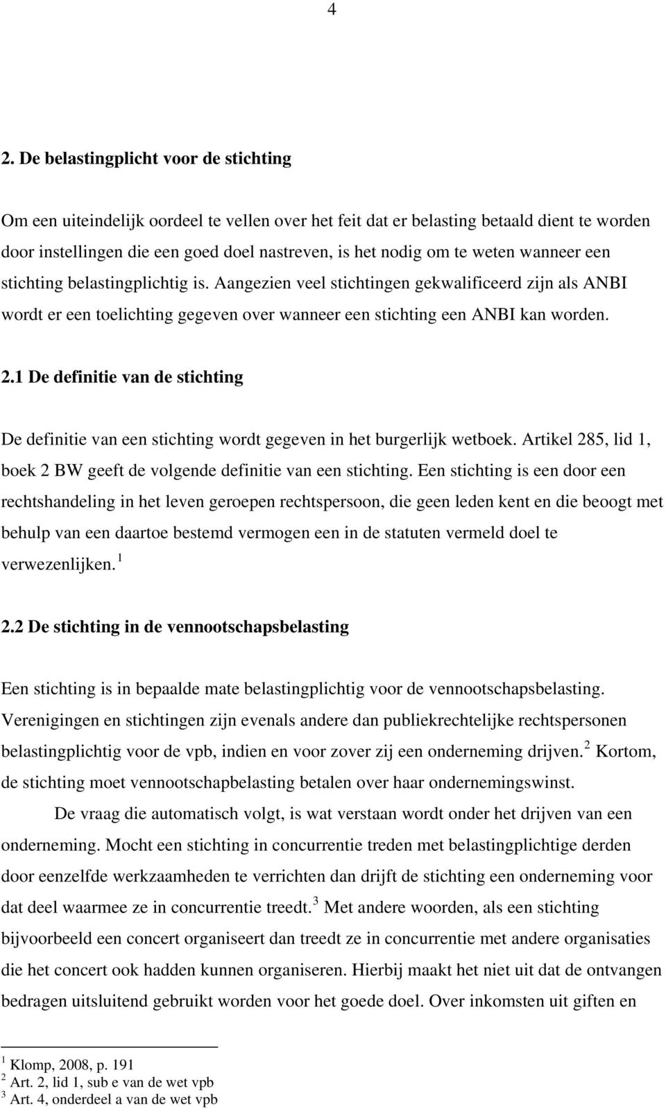 1 De definitie van de stichting De definitie van een stichting wordt gegeven in het burgerlijk wetboek. Artikel 285, lid 1, boek 2 BW geeft de volgende definitie van een stichting.