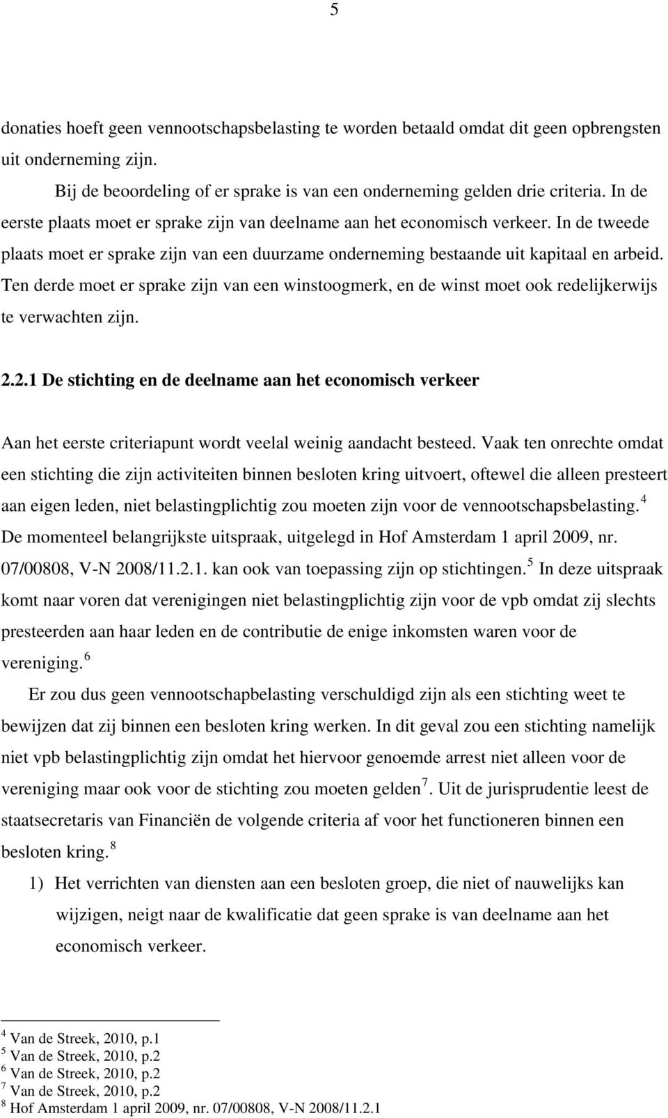 Ten derde moet er sprake zijn van een winstoogmerk, en de winst moet ook redelijkerwijs te verwachten zijn. 2.