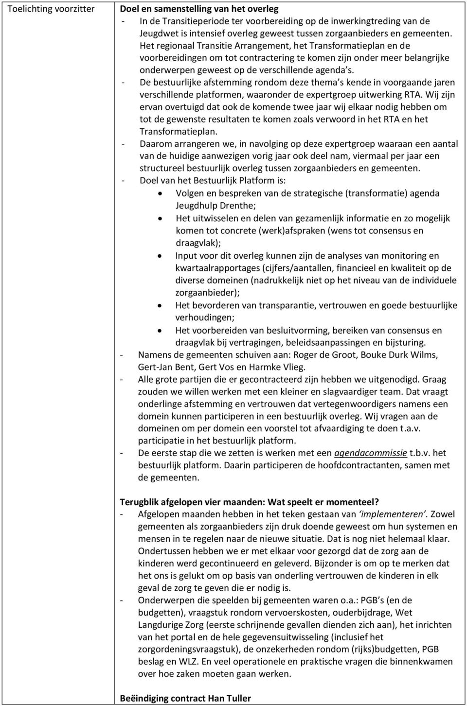 - De bestuurlijke afstemming rondom deze thema s kende in voorgaande jaren verschillende platformen, waaronder de expertgroep uitwerking RTA.