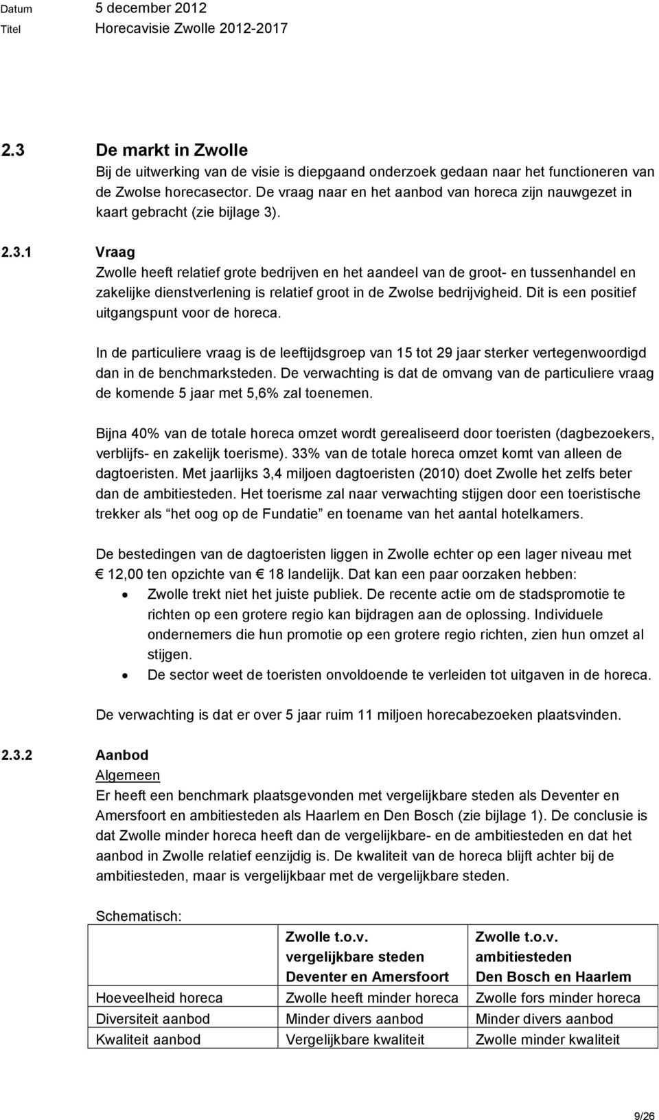 . 2.3.1 Vraag Zwolle heeft relatief grote bedrijven en het aandeel van de groot- en tussenhandel en zakelijke dienstverlening is relatief groot in de Zwolse bedrijvigheid.