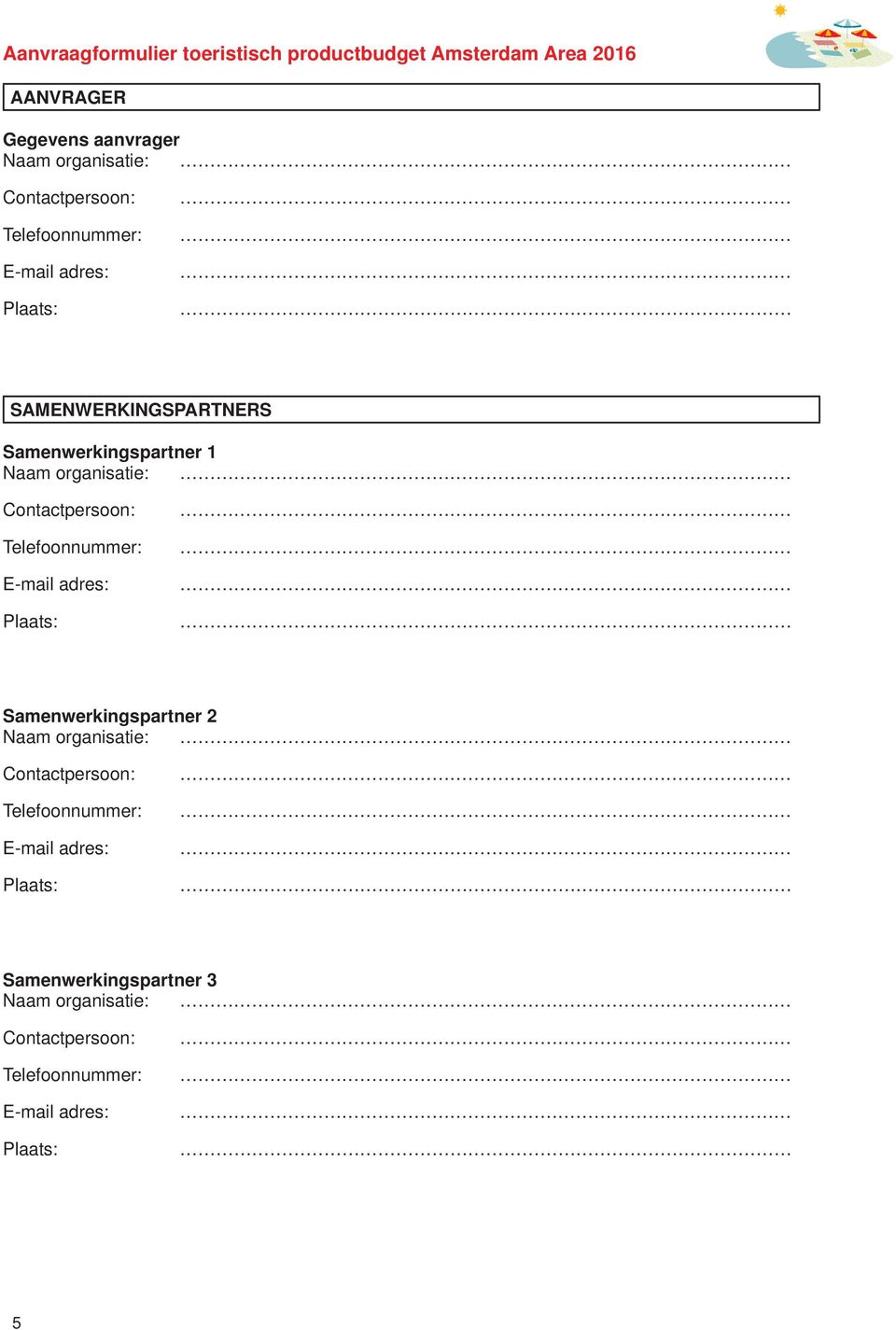 Contactpersoon: Telefoonnummer: E-mail adres: Plaats: Samenwerkingspartner 2 Naam organisatie: Contactpersoon: