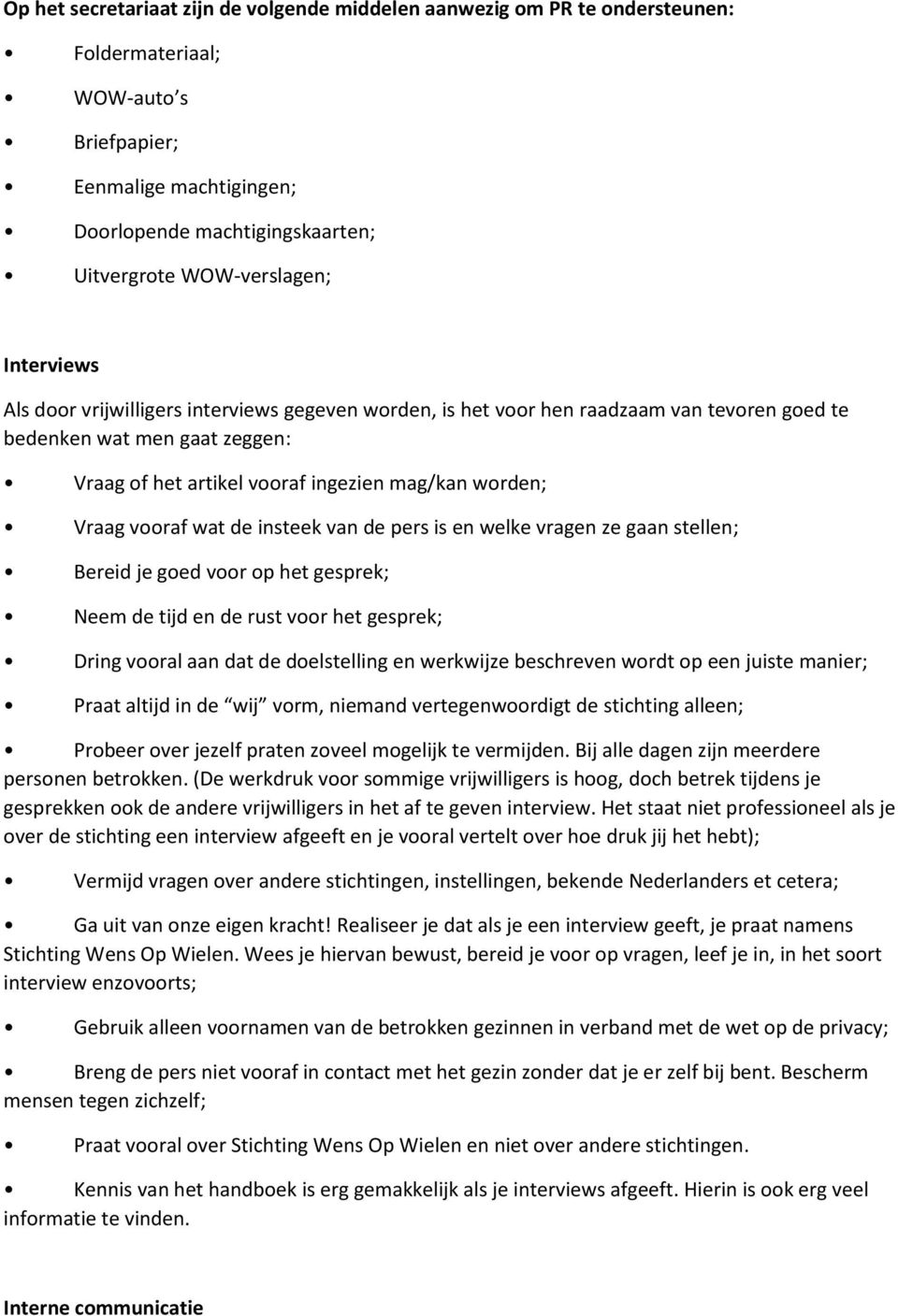 worden; Vraag vooraf wat de insteek van de pers is en welke vragen ze gaan stellen; Bereid je goed voor op het gesprek; Neem de tijd en de rust voor het gesprek; Dring vooral aan dat de doelstelling