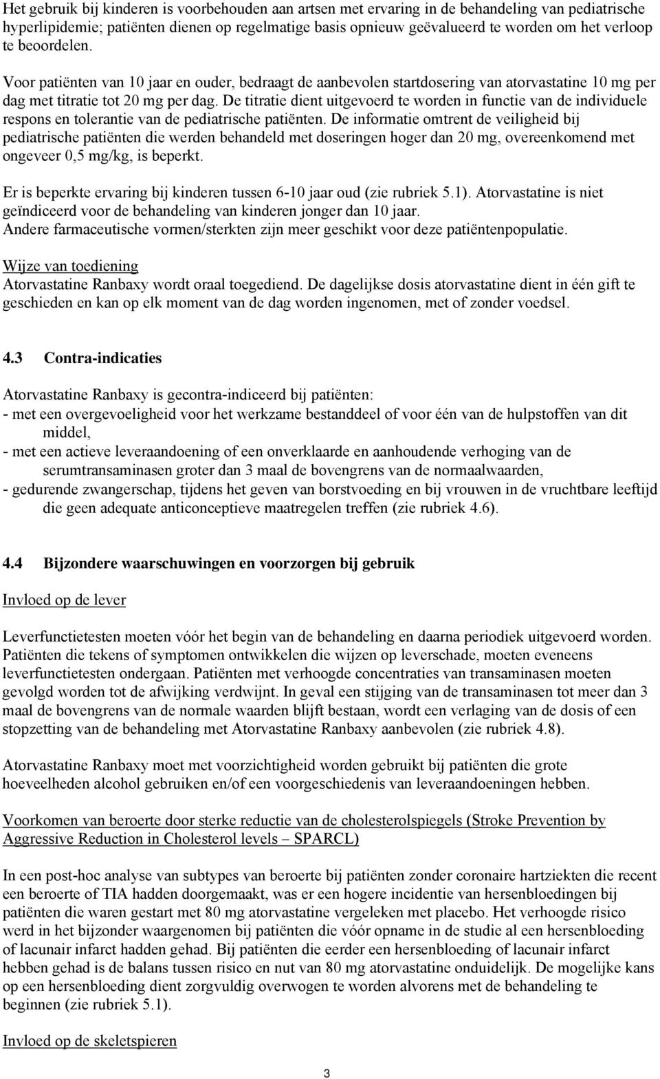 De titratie dient uitgevoerd te worden in functie van de individuele respons en tolerantie van de pediatrische patiënten.