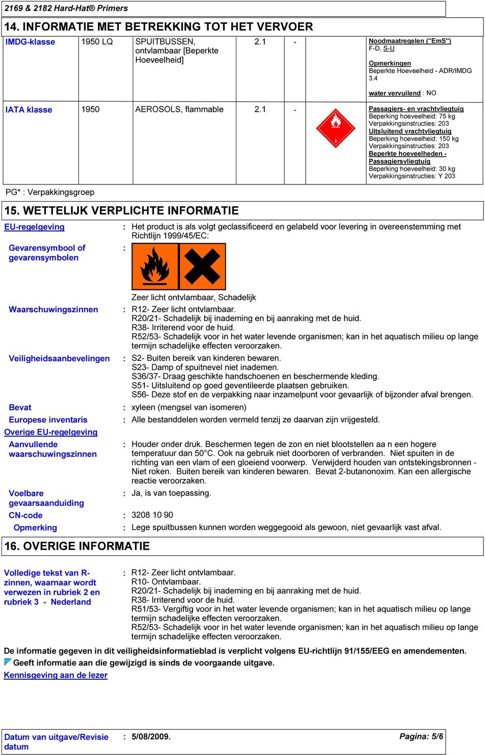 1 - Passagiers- en vrachtvliegtuig Beperking hoeveelheid 75 kg Verpakkingsinstructies 203 Uitsluitend vrachtvliegtuig Beperking hoeveelheid 150 kg Verpakkingsinstructies 203 Beperkte hoeveelheden -