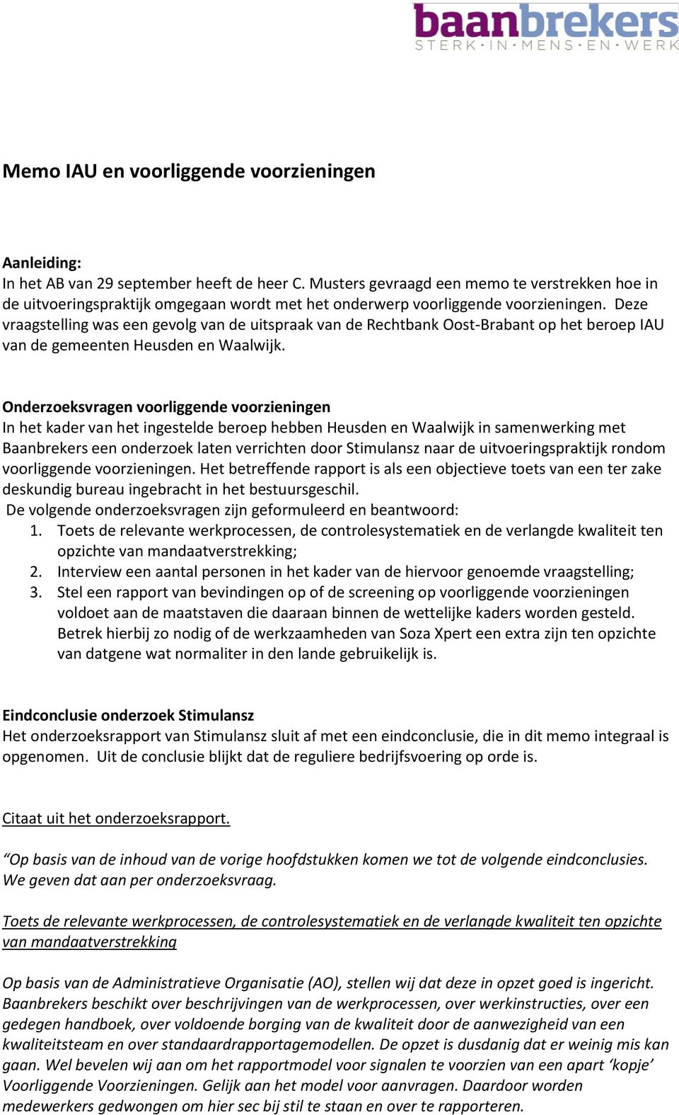 Deze vraagstelling was een gevolg van de uitspraak van de Rechtbank Oost-Brabant op het beroep IAU van de gemeenten Heusden en Waalwijk.