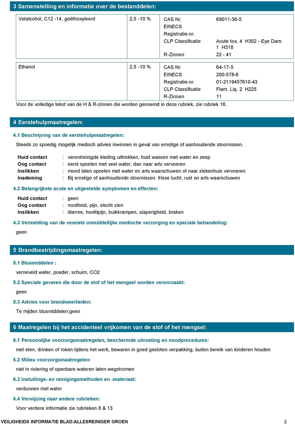 01-2119457610-43 CLP Classificatie R-Zinnen 11 Voor de volledige tekst van de H & R-zinnen die worden genoemd in deze rubriek, zie rubriek 16. Flam. Liq. 2 H225 4 Eerstehulpmaatregelen: 4.