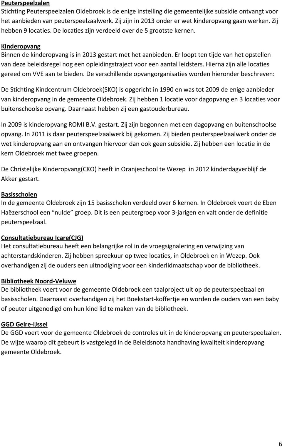 Kinderopvang Binnen de kinderopvang is in 2013 gestart met het aanbieden. Er loopt ten tijde van het opstellen van deze beleidsregel nog een opleidingstraject voor een aantal leidsters.