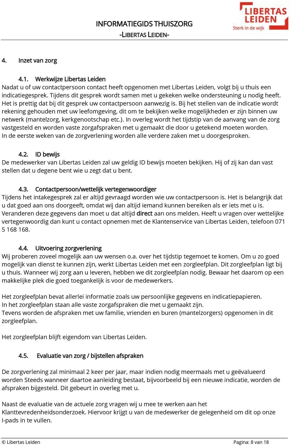 Bij het stellen van de indicatie wordt rekening gehouden met uw leefomgeving, dit om te bekijken welke mogelijkheden er zijn binnen uw netwerk (mantelzorg, kerkgenootschap etc.).