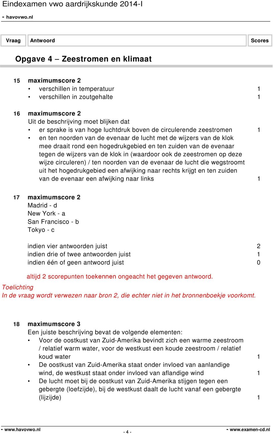 (waardoor ook de zeestromen op deze wijze circuleren) / ten noorden van de evenaar de lucht die wegstroomt uit het hogedrukgebied een afwijking naar rechts krijgt en ten zuiden van de evenaar een