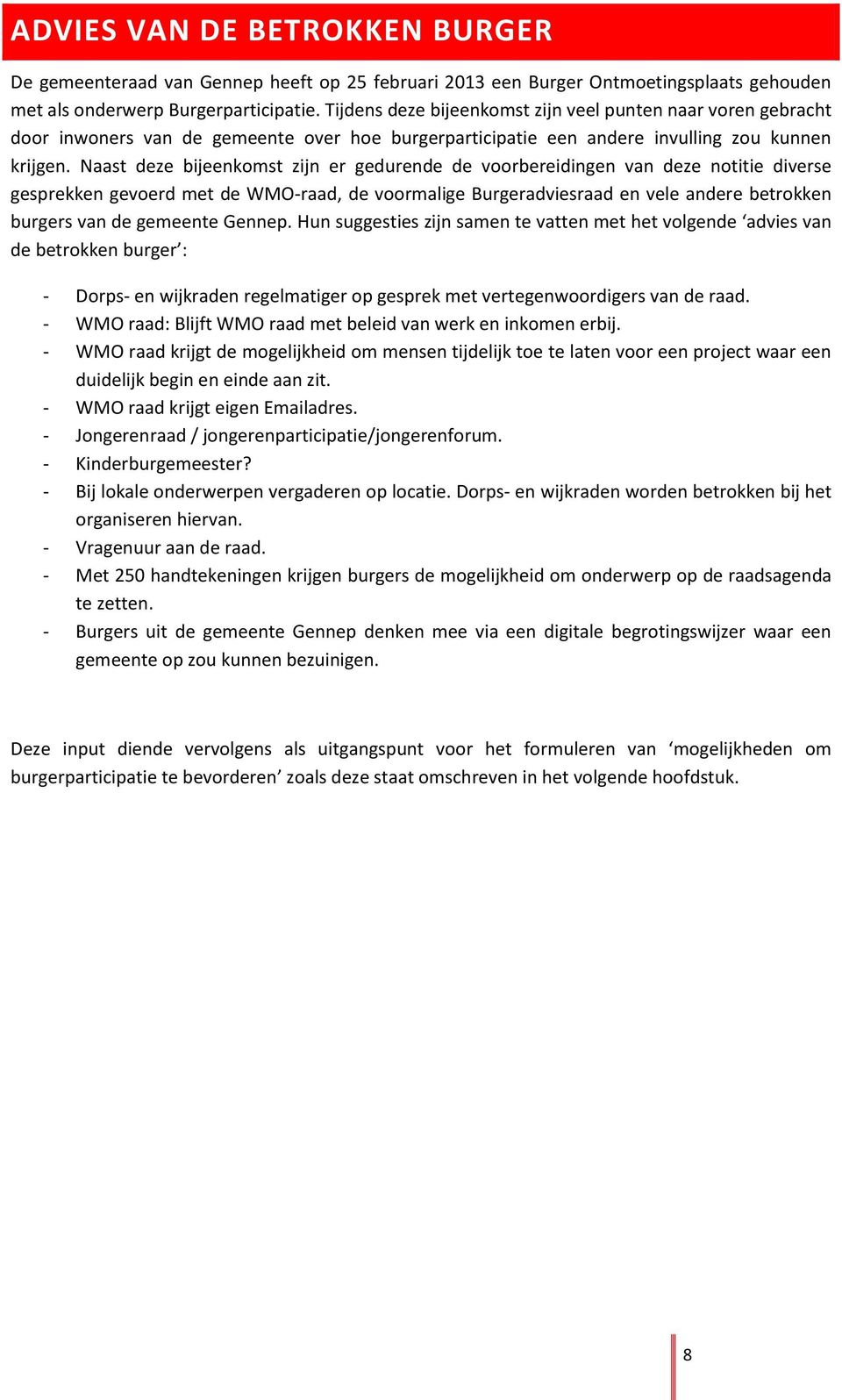 Naast deze bijeenkomst zijn er gedurende de voorbereidingen van deze notitie diverse gesprekken gevoerd met de WMO-raad, de voormalige Burgeradviesraad en vele andere betrokken burgers van de