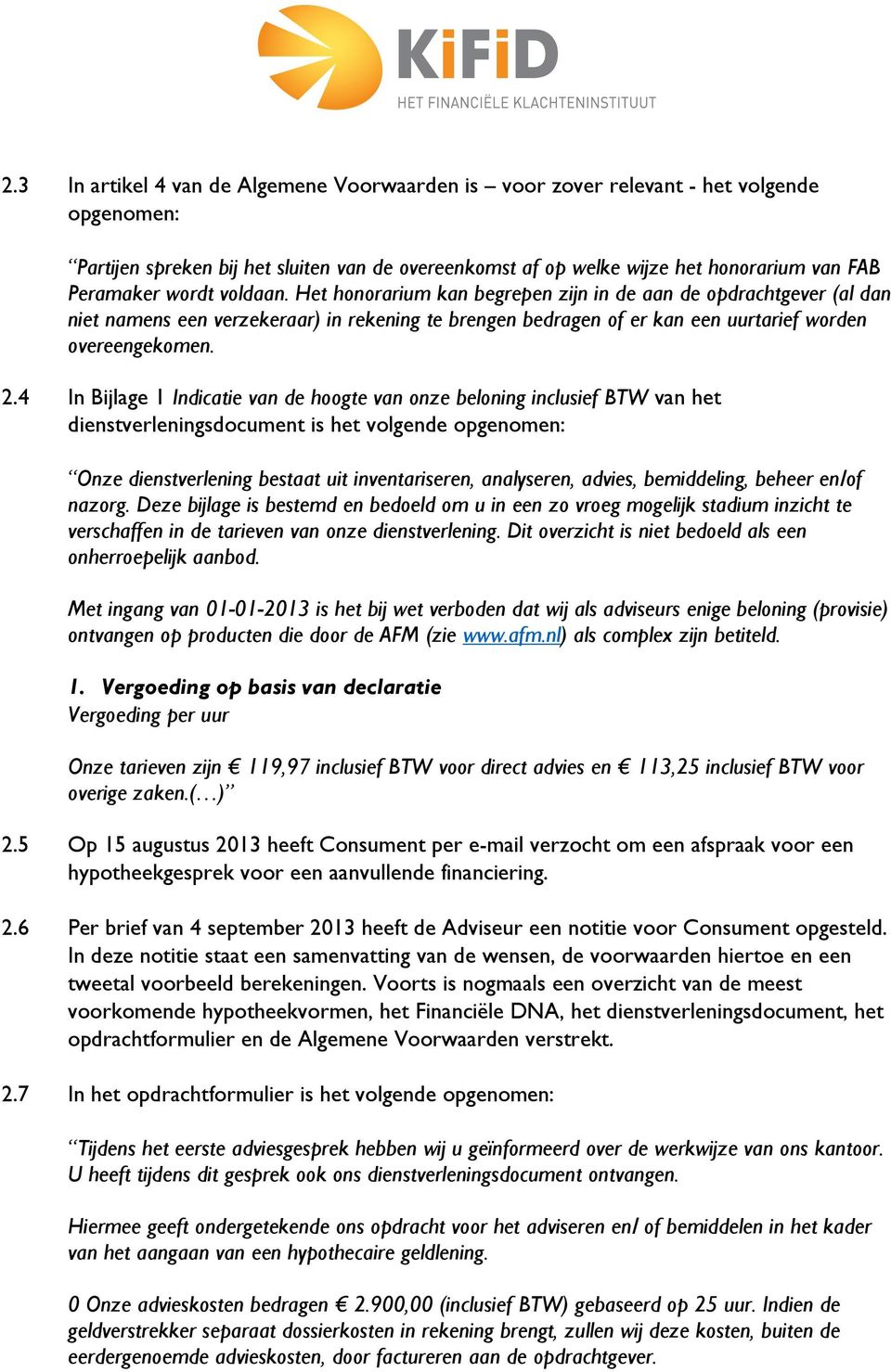 4 In Bijlage 1 Indicatie van de hoogte van onze beloning inclusief BTW van het dienstverleningsdocument is het volgende opgenomen: Onze dienstverlening bestaat uit inventariseren, analyseren, advies,