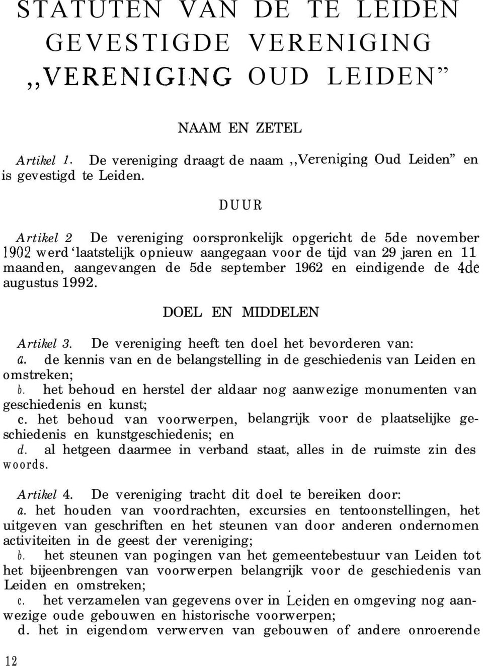 en eindigende de 4de augustus 1992. DOEL EN MIDDELEN Artikel 3. De vereniging heeft ten doel het bevorderen van: a. de kennis van en de belangstelling in de geschiedenis van Leiden en omstreken; b.