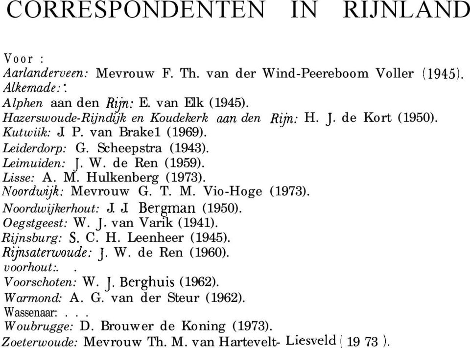 Hulkenberg (1973). Noordwjk: Mevrouw G. T. M. Vio-Hoge (1973). Noordwijkerhout: J. J. Bergman (1950). Oegstgeest: W. J. van Varik (1941). Rijnsburg: S. C. H. Leenheer (1945).
