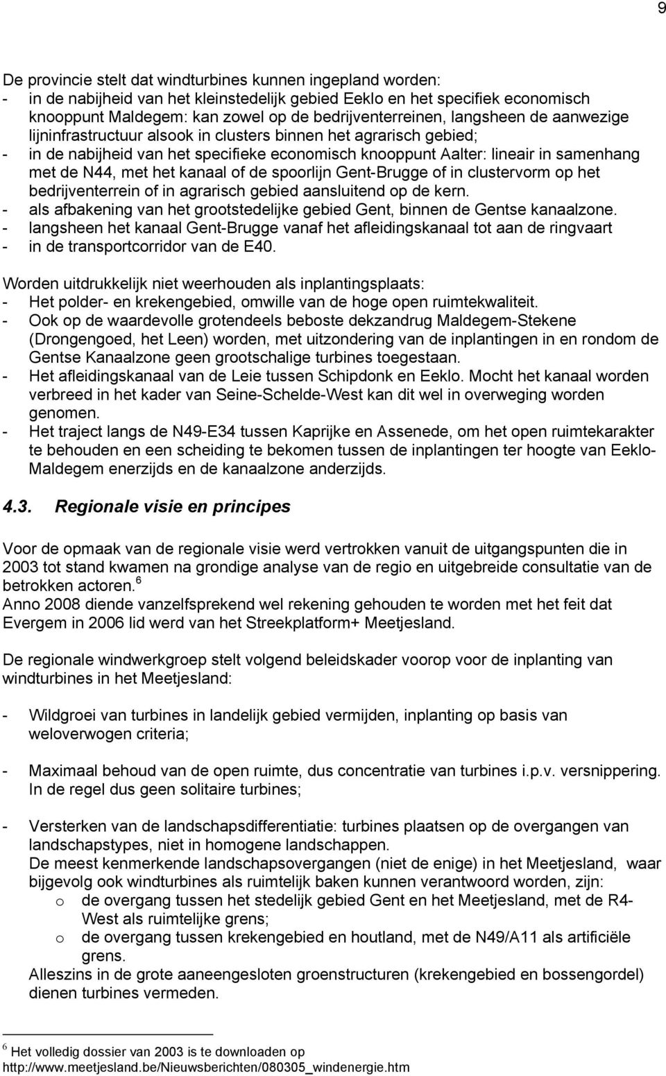 met de N44, met het kanaal of de spoorlijn Gent-Brugge of in clustervorm op het bedrijventerrein of in agrarisch gebied aansluitend op de kern.