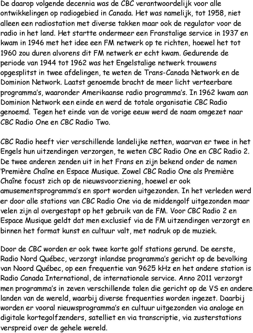 Het startte ondermeer een Franstalige service in 1937 en kwam in 1946 met het idee een FM netwerk op te richten, hoewel het tot 1960 zou duren alvorens dit FM netwerk er echt kwam.