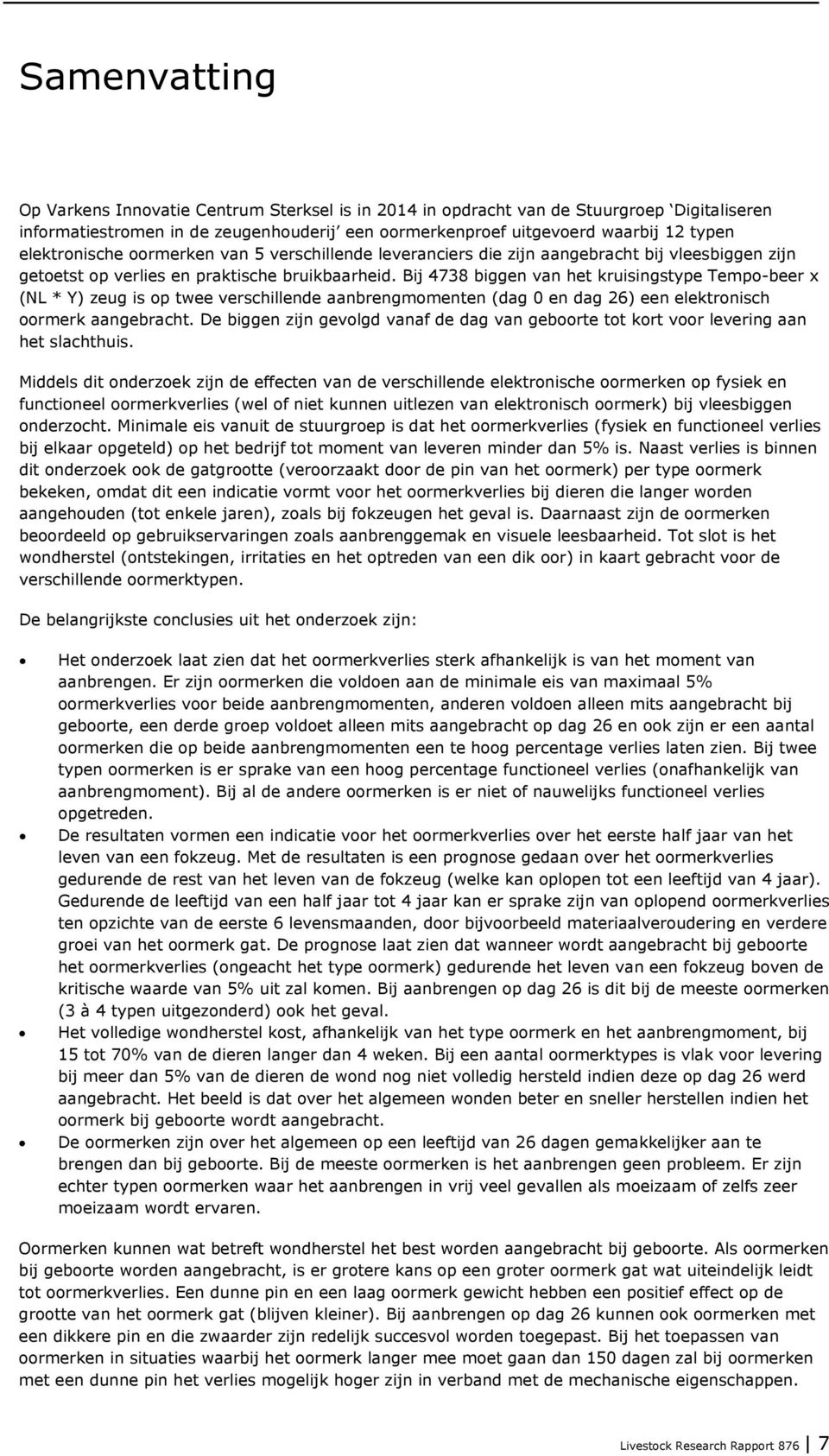 Bij 4738 biggen van het kruisingstype Tempo-beer x (NL * Y) zeug is op twee verschillende aanbrengmomenten (dag 0 en dag 26) een elektronisch oormerk aangebracht.