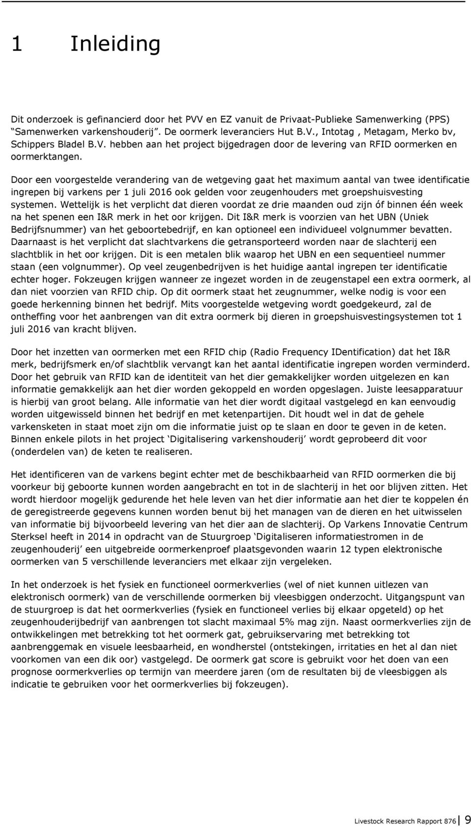 Door een voorgestelde verandering van de wetgeving gaat het maximum aantal van twee identificatie ingrepen bij varkens per 1 juli 2016 ook gelden voor zeugenhouders met groepshuisvesting systemen.