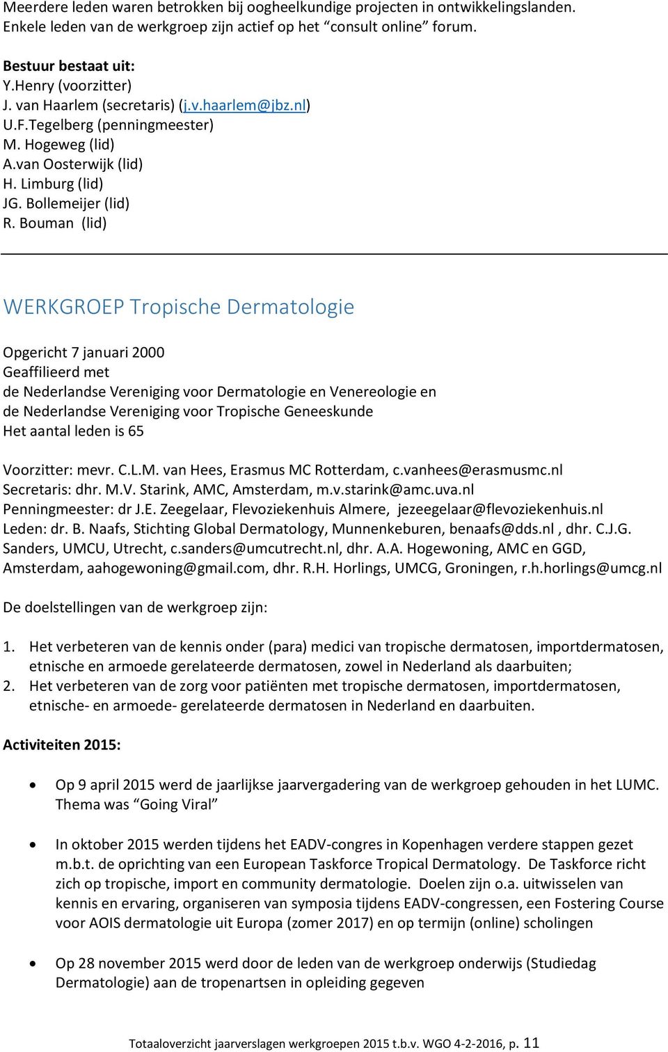Bouman (lid) WERKGROEP Tropische Dermatologie Opgericht 7 januari 2000 Geaffilieerd met de Nederlandse Vereniging voor Dermatologie en Venereologie en de Nederlandse Vereniging voor Tropische