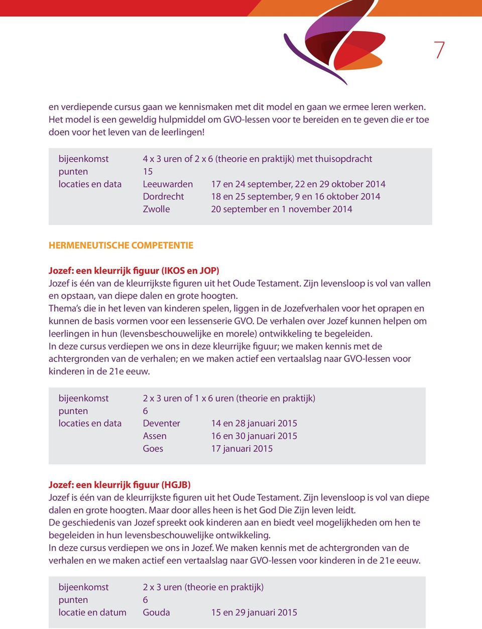 bijeenkomst 4 x 3 uren of 2 x 6 (theorie en praktijk) met thuisopdracht punten 15 locaties en data Leeuwarden 17 en 24 september, 22 en 29 oktober 2014 Dordrecht 18 en 25 september, 9 en 16 oktober