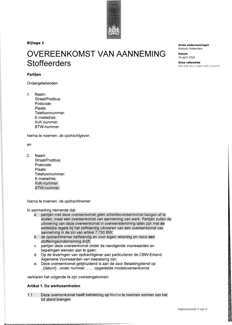 Naam: Straat/Postbus: Postcode: Plaats: Telefoonnummer: E-mailadres: KvK-nummer: BTW-nummer: hierna te noemen: de opdrachtnemer In aanmerking nemende dat: a.