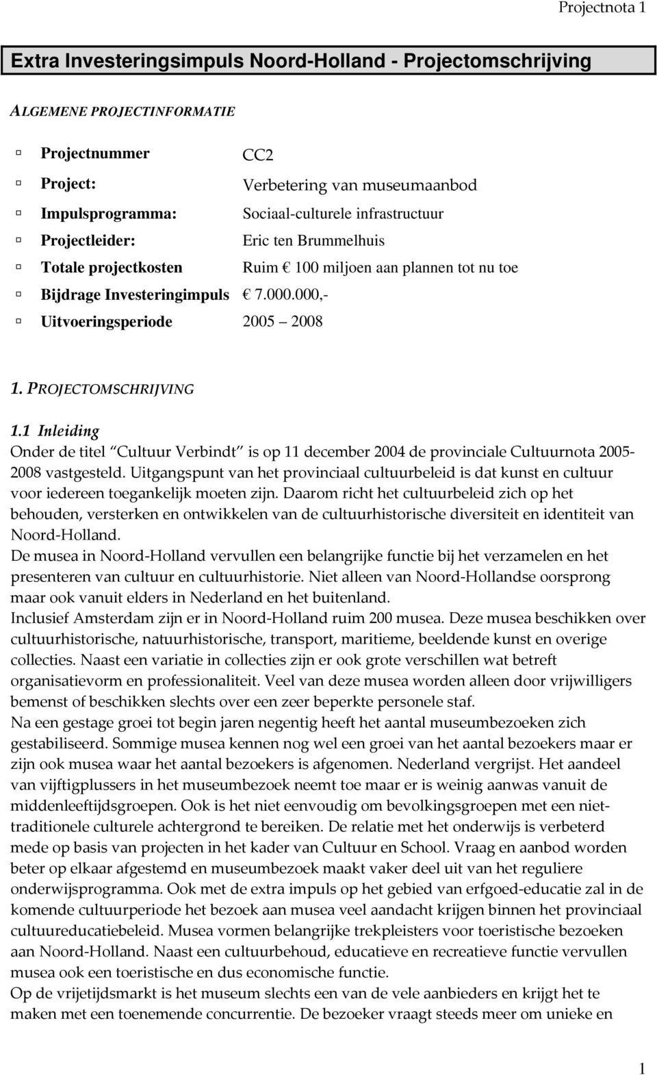 1 Inleiding Onder de titel Cultuur Verbindt is op 11 december 2004 de provinciale Cultuurnota 2005 2008 vastgesteld.