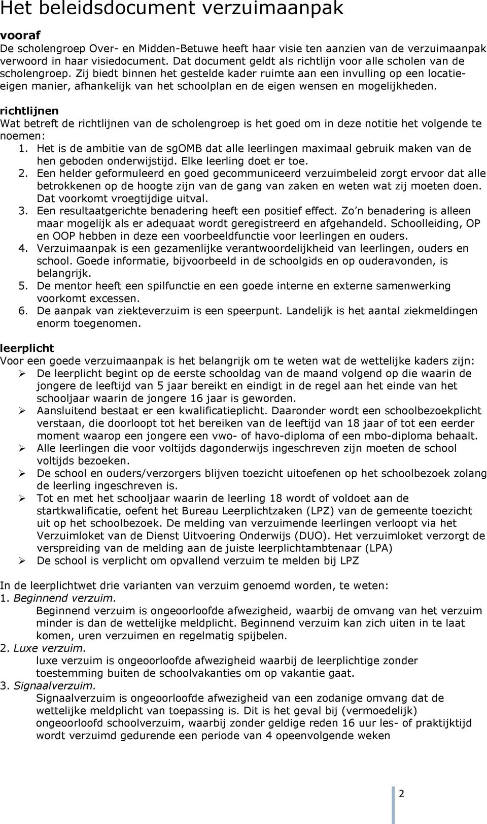 Zij biedt binnen het gestelde kader ruimte aan een invulling op een locatieeigen manier, afhankelijk van het schoolplan en de eigen wensen en mogelijkheden.