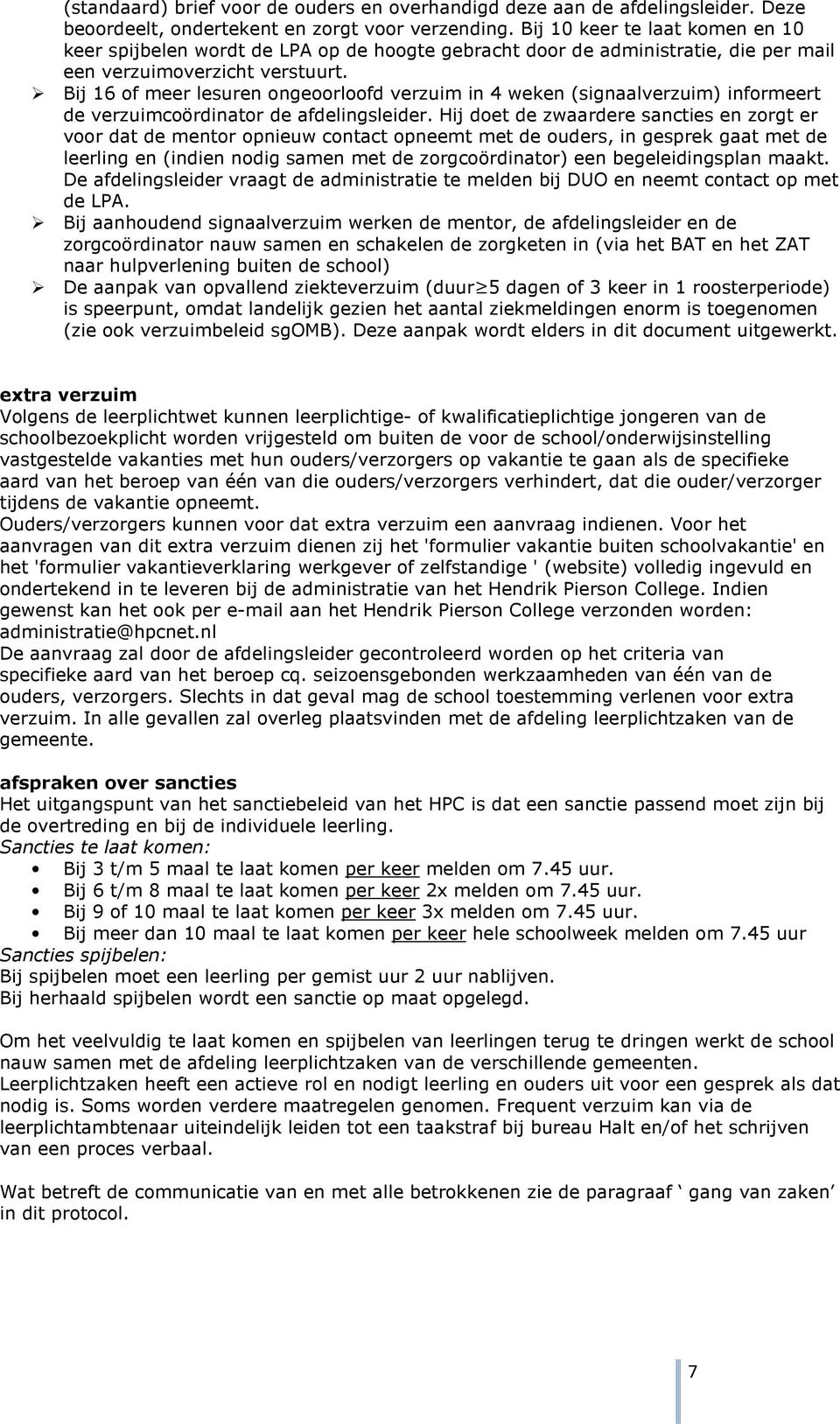 Bij 16 of meer lesuren ongeoorloofd verzuim in 4 weken (signaalverzuim) informeert de verzuimcoördinator de afdelingsleider.