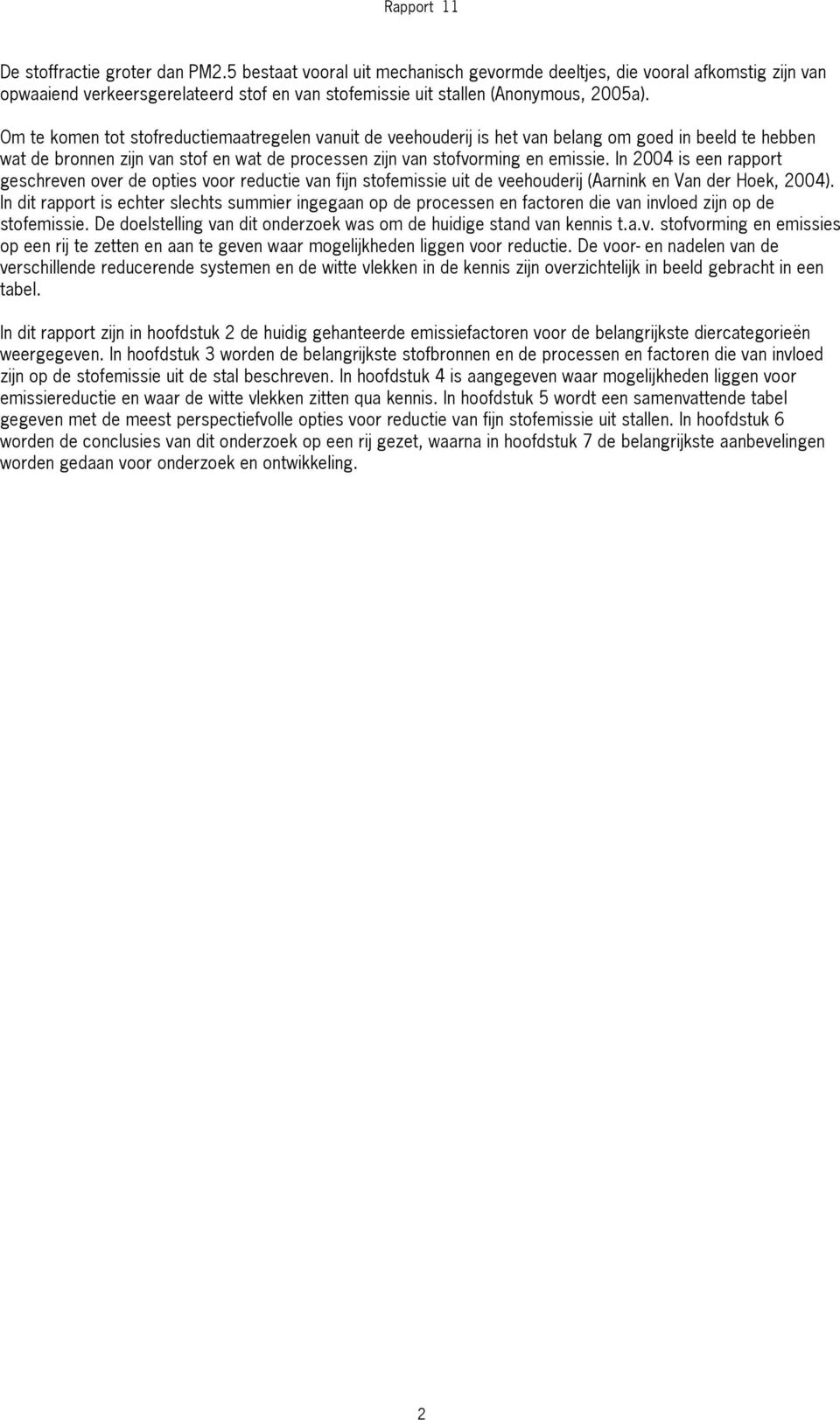 In 2004 is een rapport geschreven over de opties voor reductie van fijn stofemissie uit de veehouderij (Aarnink en Van der Hoek, 2004).