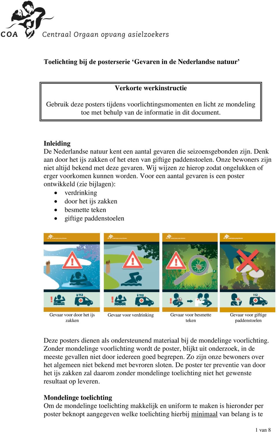 Onze bewoners zijn niet altijd bekend met deze gevaren. Wij wijzen ze hierop zodat ongelukken of erger voorkomen kunnen worden.