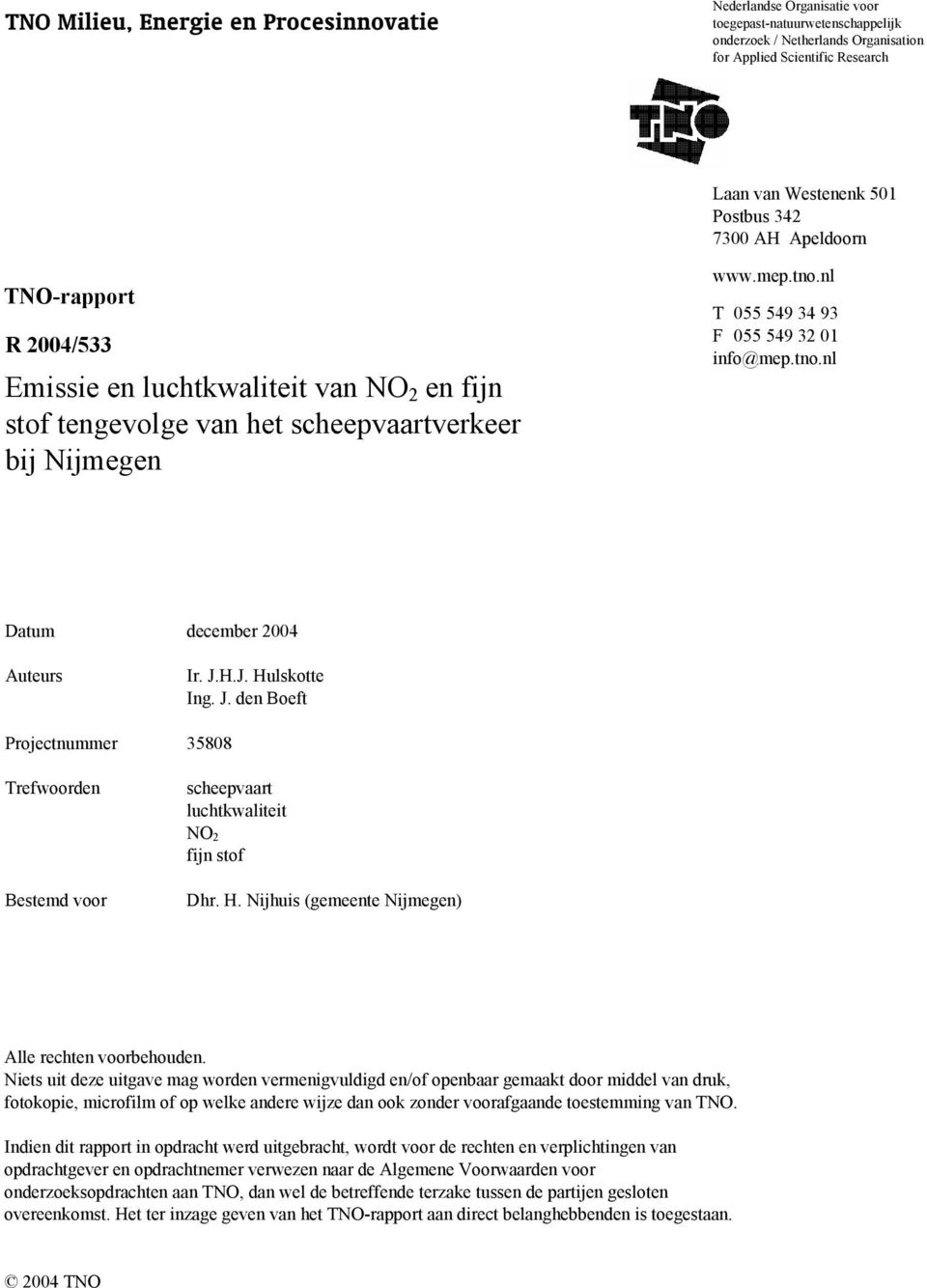 J.H.J. Hulskotte Ing. J. den Boeft Projectnummer 35808 Trefwoorden Bestemd voor scheepvaart luchtkwaliteit NO 2 fijn stof Dhr. H. Nijhuis (gemeente Nijmegen) Alle rechten voorbehouden.