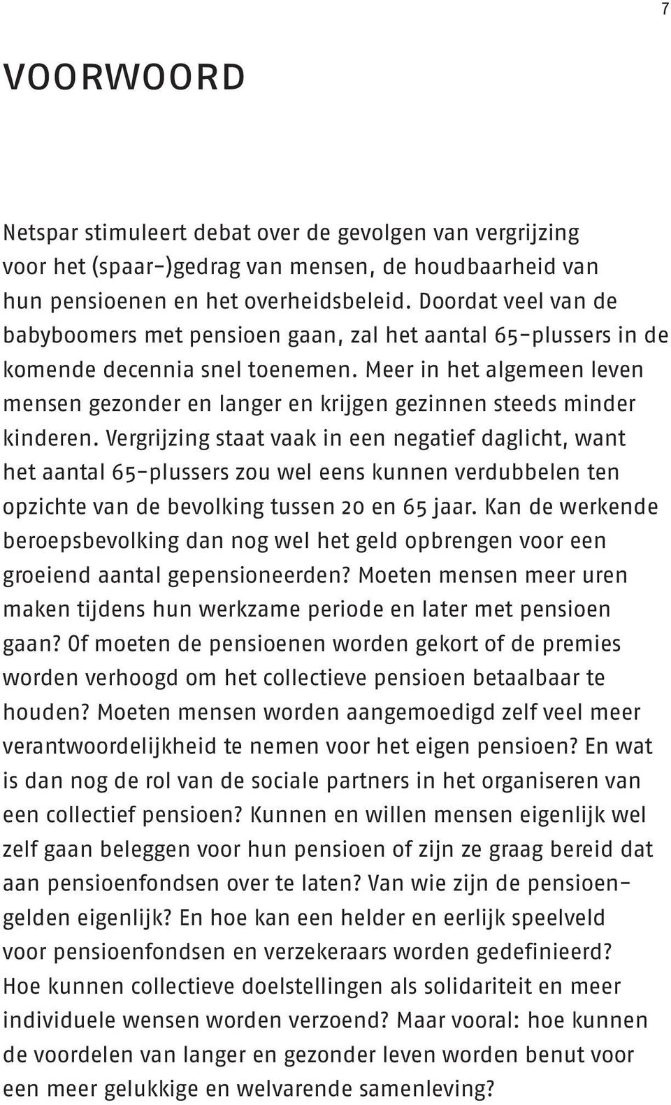 Meer in het algemeen leven mensen gezonder en langer en krijgen gezinnen steeds minder kinderen.