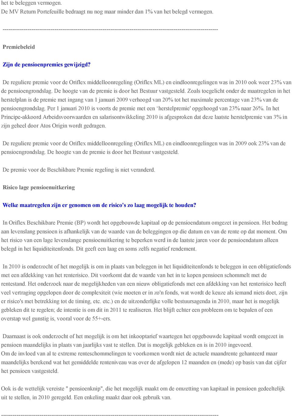 De reguliere premie voor de Oriflex middelloonregeling (Oriflex ML) en eindloonregelingen was in 2010 ook weer 23% van de pensioengrondslag. De hoogte van de premie is door het Bestuur vastgesteld.