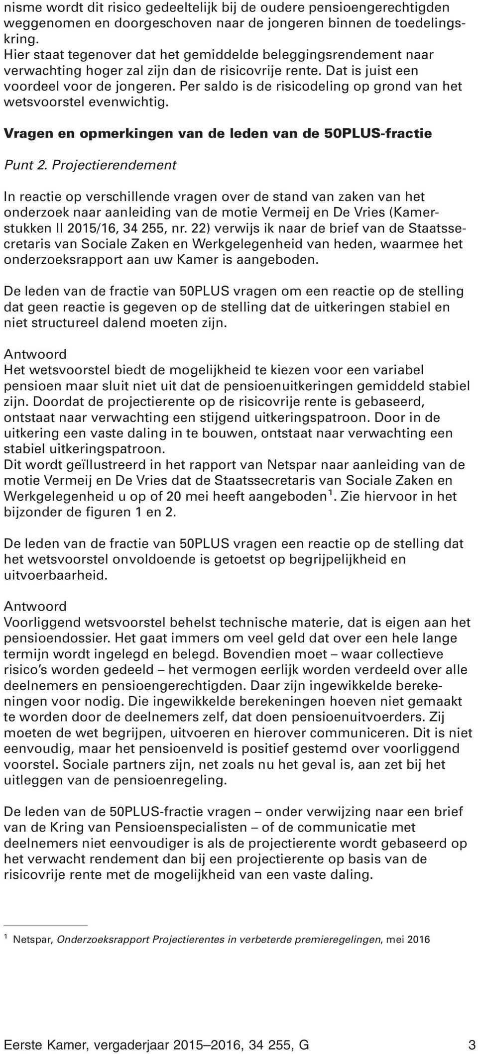 Per saldo is de risicodeling op grond van het wetsvoorstel evenwichtig. Vragen en opmerkingen van de leden van de 50PLUS-fractie Punt 2.