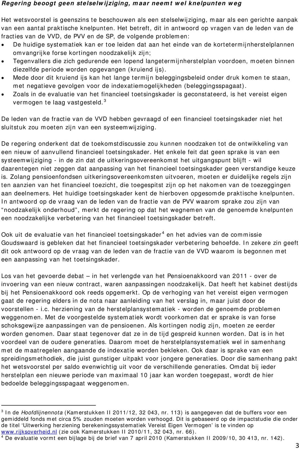Het betreft, dit in antwoord op vragen van de leden van de fracties van de VVD, de PVV en de SP, de volgende problemen: De huidige systematiek kan er toe leiden dat aan het einde van de