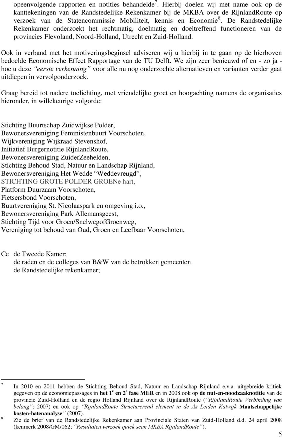 De Randstedelijke Rekenkamer onderzoekt het rechtmatig, doelmatig en doeltreffend functioneren van de provincies Flevoland, Noord-Holland, Utrecht en Zuid-Holland.