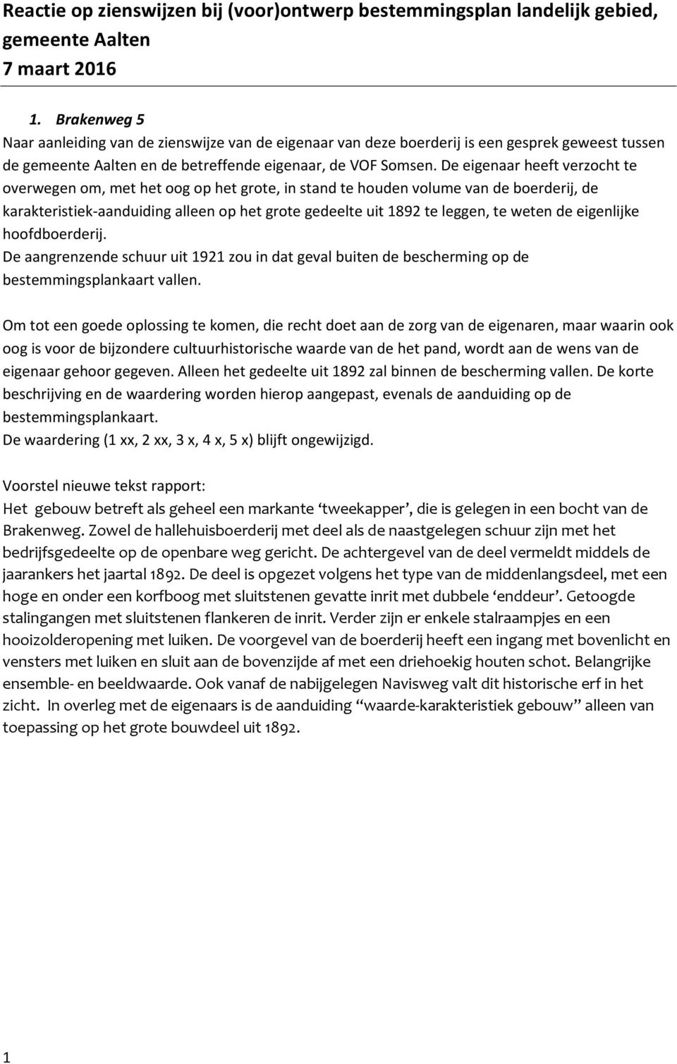 De eigenaar heeft verzocht te overwegen om, met het oog op het grote, in stand te houden volume van de boerderij, de karakteristiek-aanduiding alleen op het grote gedeelte uit 1892 te leggen, te