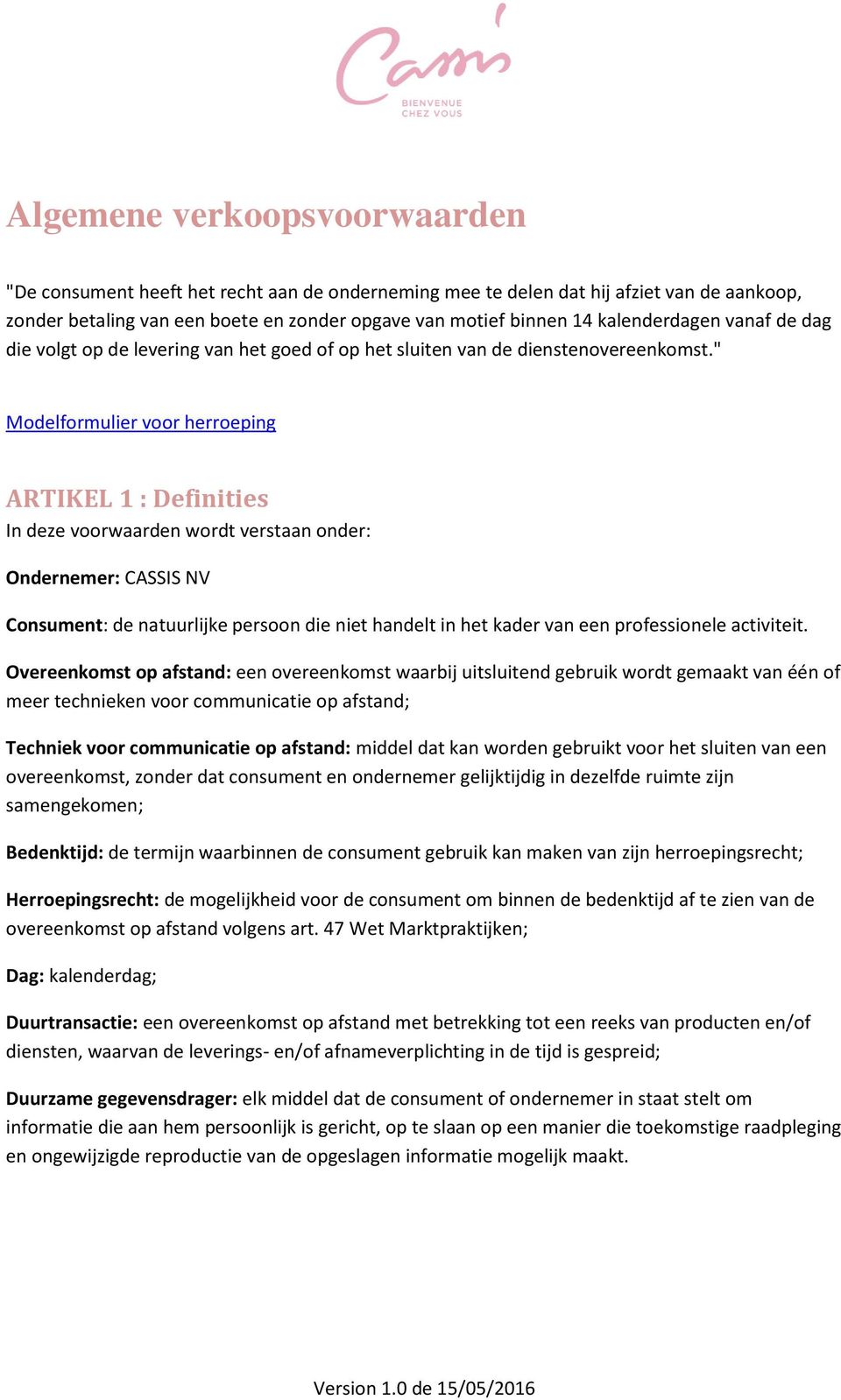 " Modelformulier voor herroeping ARTIKEL 1 : Definities In deze voorwaarden wordt verstaan onder: Ondernemer: CASSIS NV Consument: de natuurlijke persoon die niet handelt in het kader van een