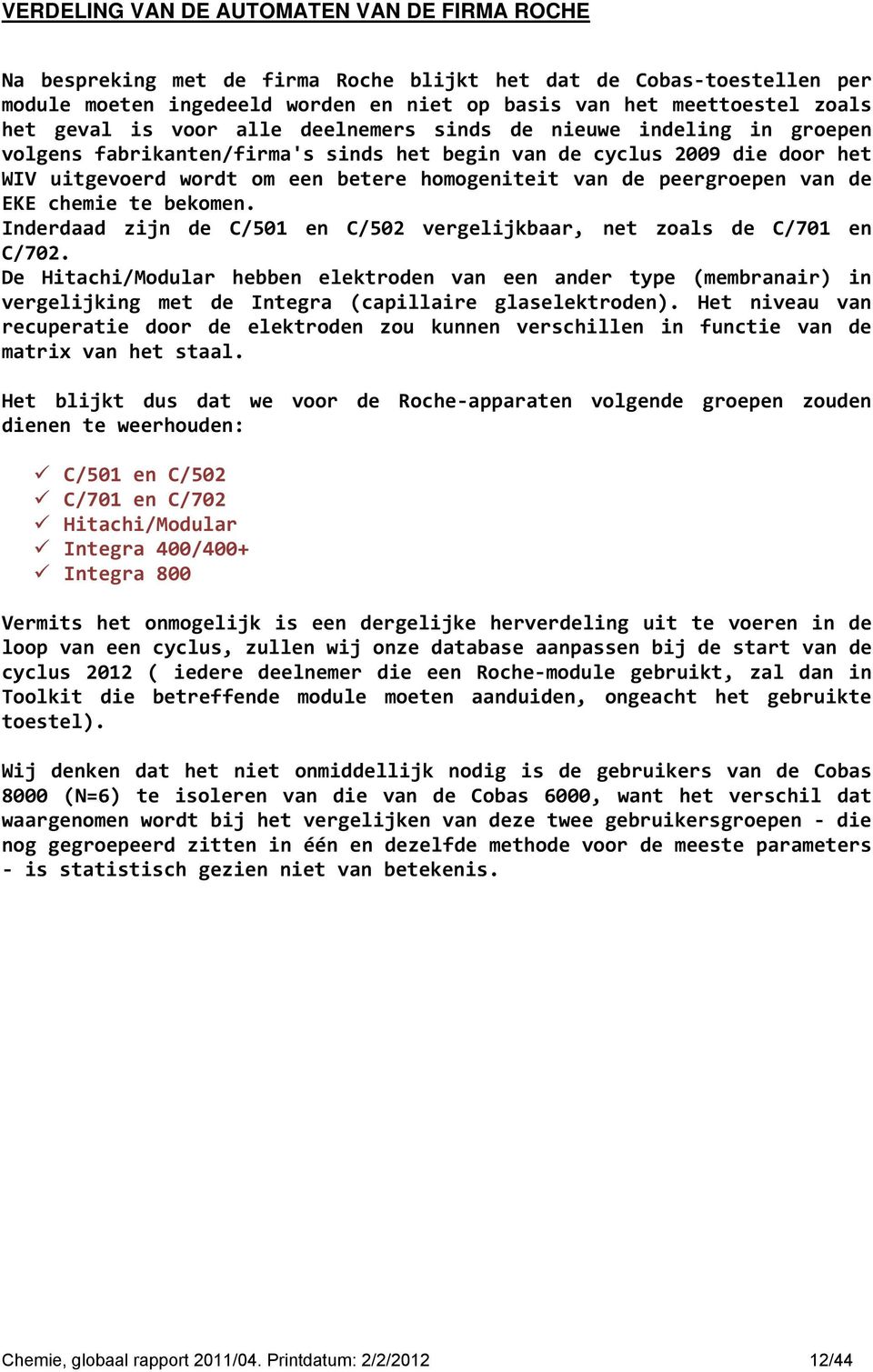 peergroepen van de EKE chemie te bekomen. Inderdaad zijn de C/01 en C/02 vergelijkbaar, net zoals de C/701 en C/702.